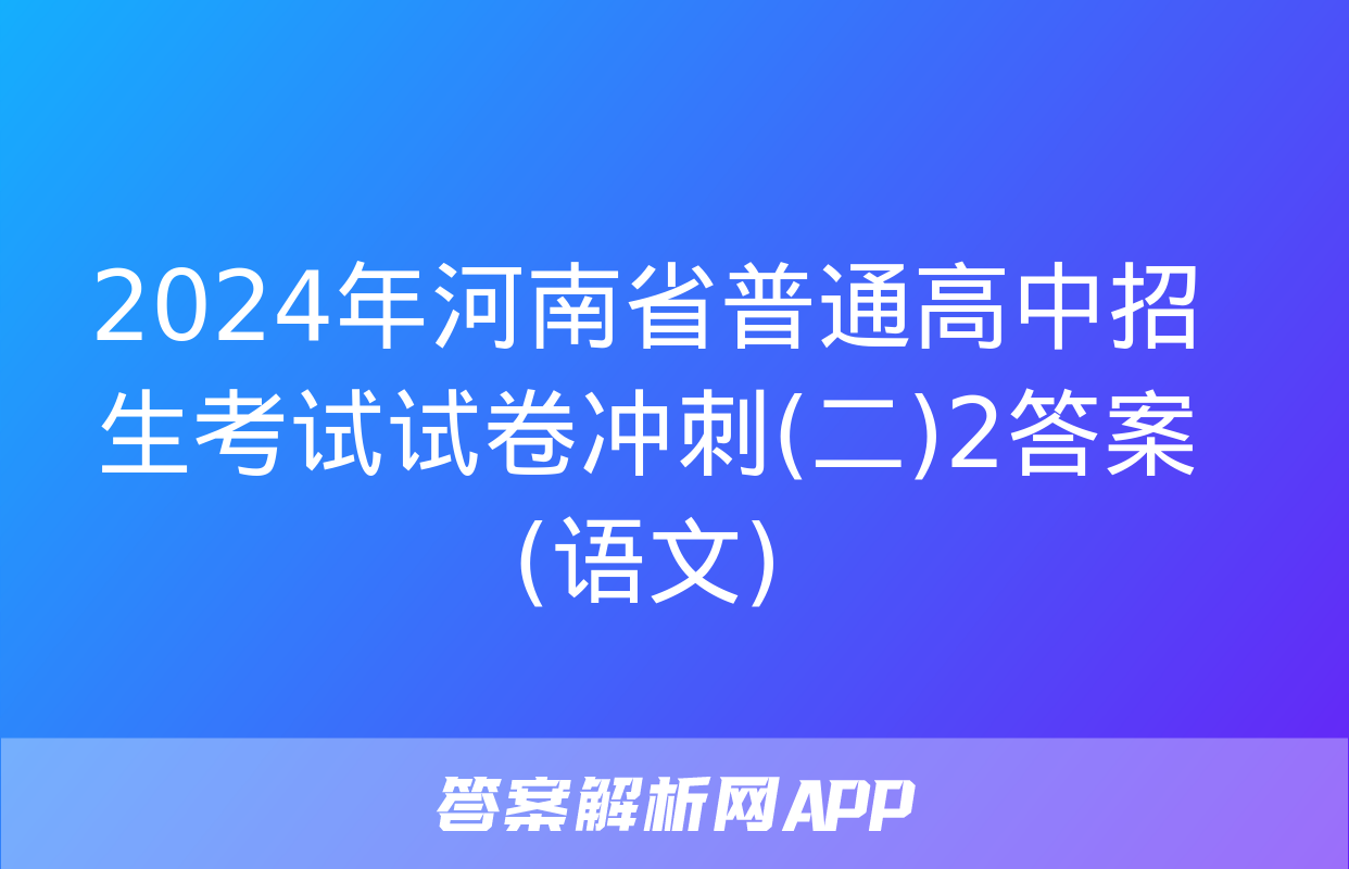 2024年河南省普通高中招生考试试卷冲刺(二)2答案(语文)