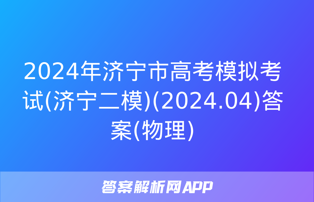 2024年济宁市高考模拟考试(济宁二模)(2024.04)答案(物理)