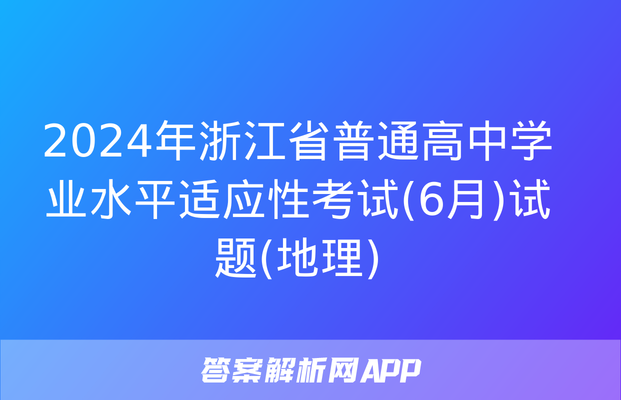 2024年浙江省普通高中学业水平适应性考试(6月)试题(地理)