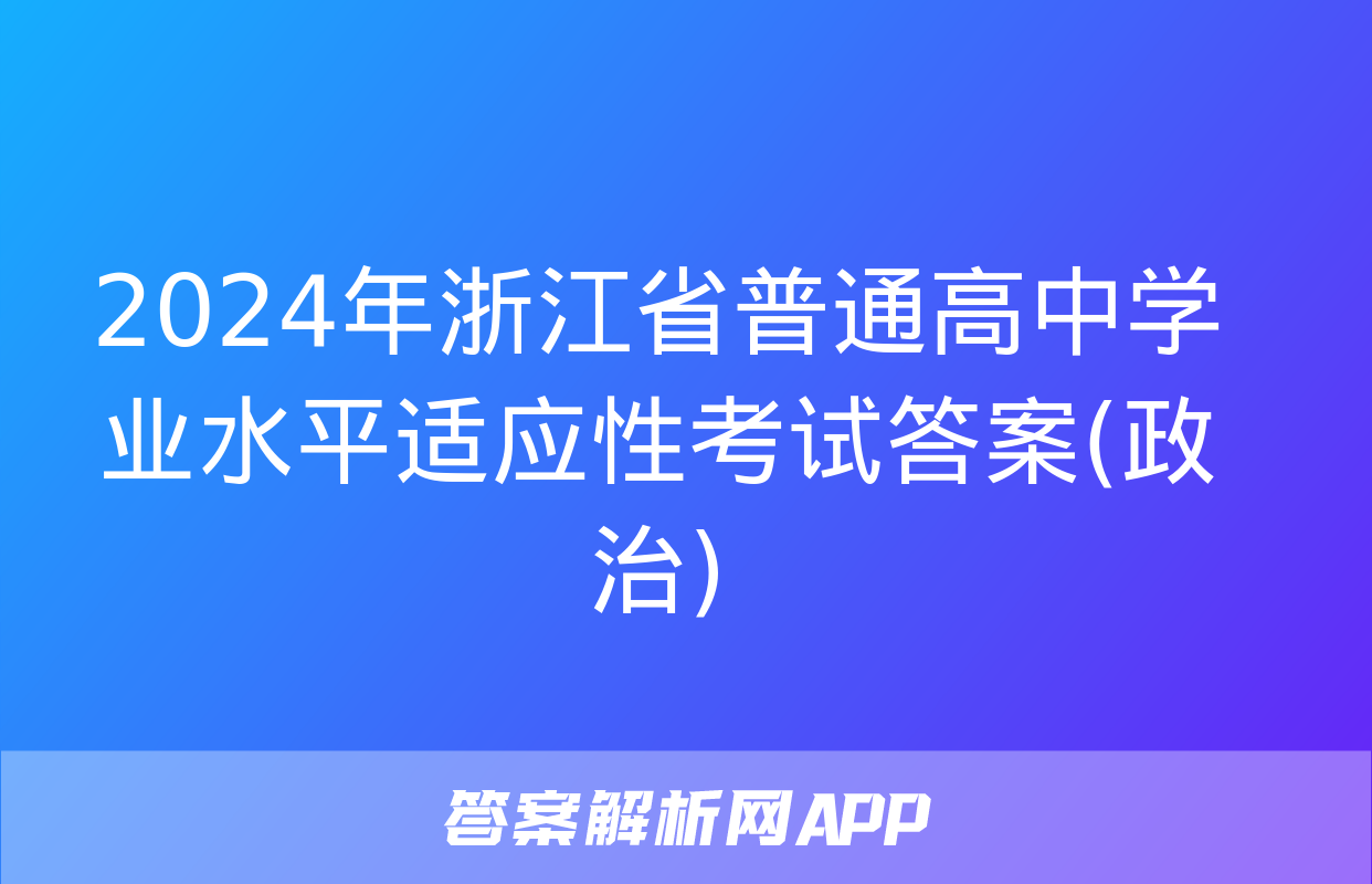 2024年浙江省普通高中学业水平适应性考试答案(政治)