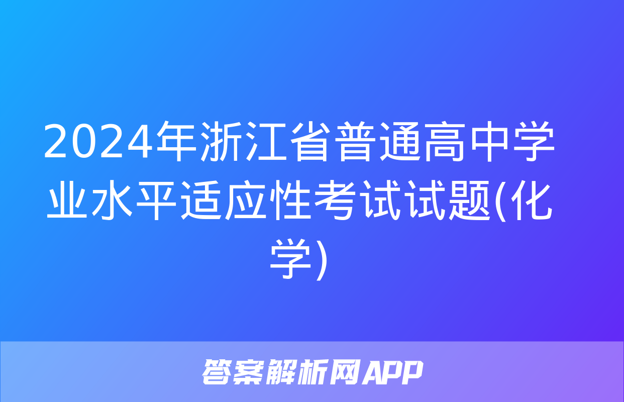 2024年浙江省普通高中学业水平适应性考试试题(化学)