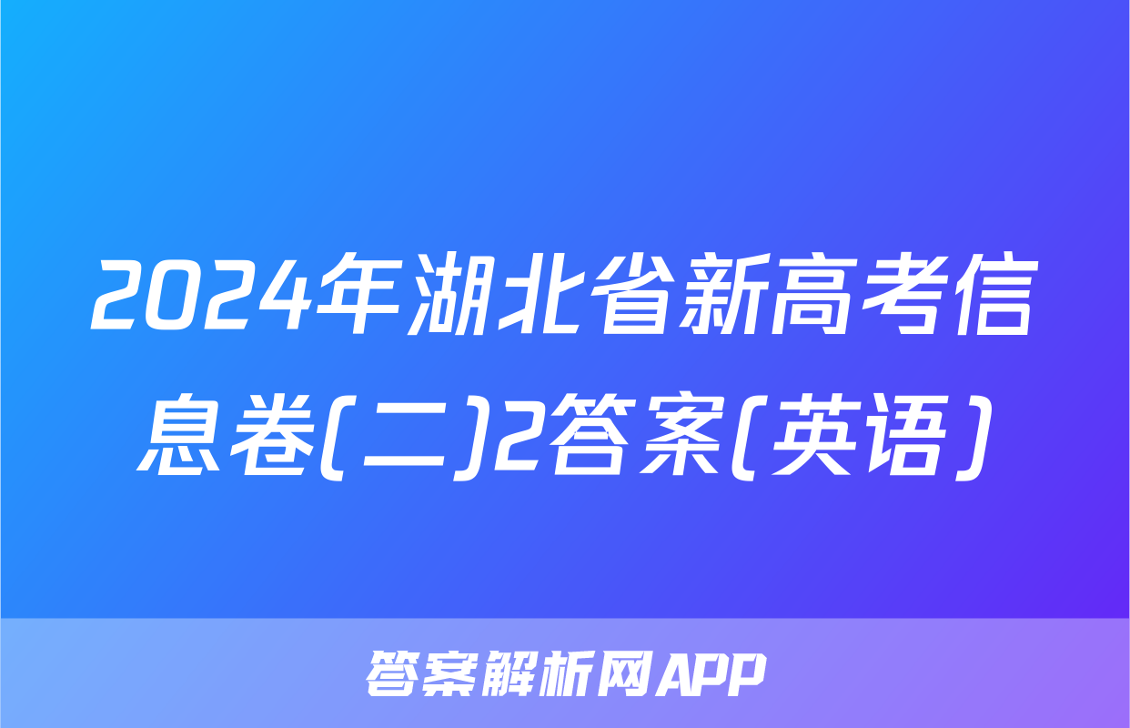 2024年湖北省新高考信息卷(二)2答案(英语)