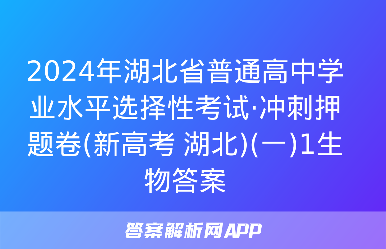 2024年湖北省普通高中学业水平选择性考试·冲刺押题卷(新高考 湖北)(一)1生物答案