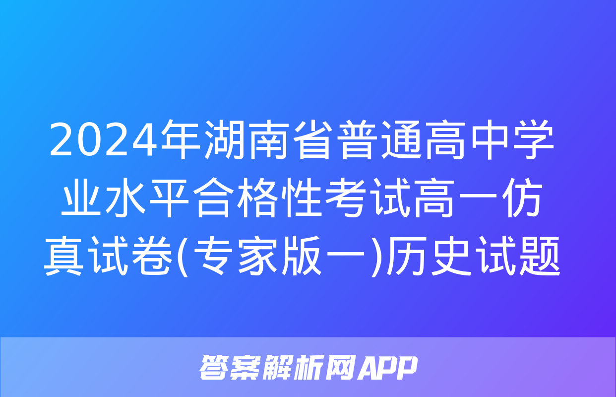 2024年湖南省普通高中学业水平合格性考试高一仿真试卷(专家版一)历史试题