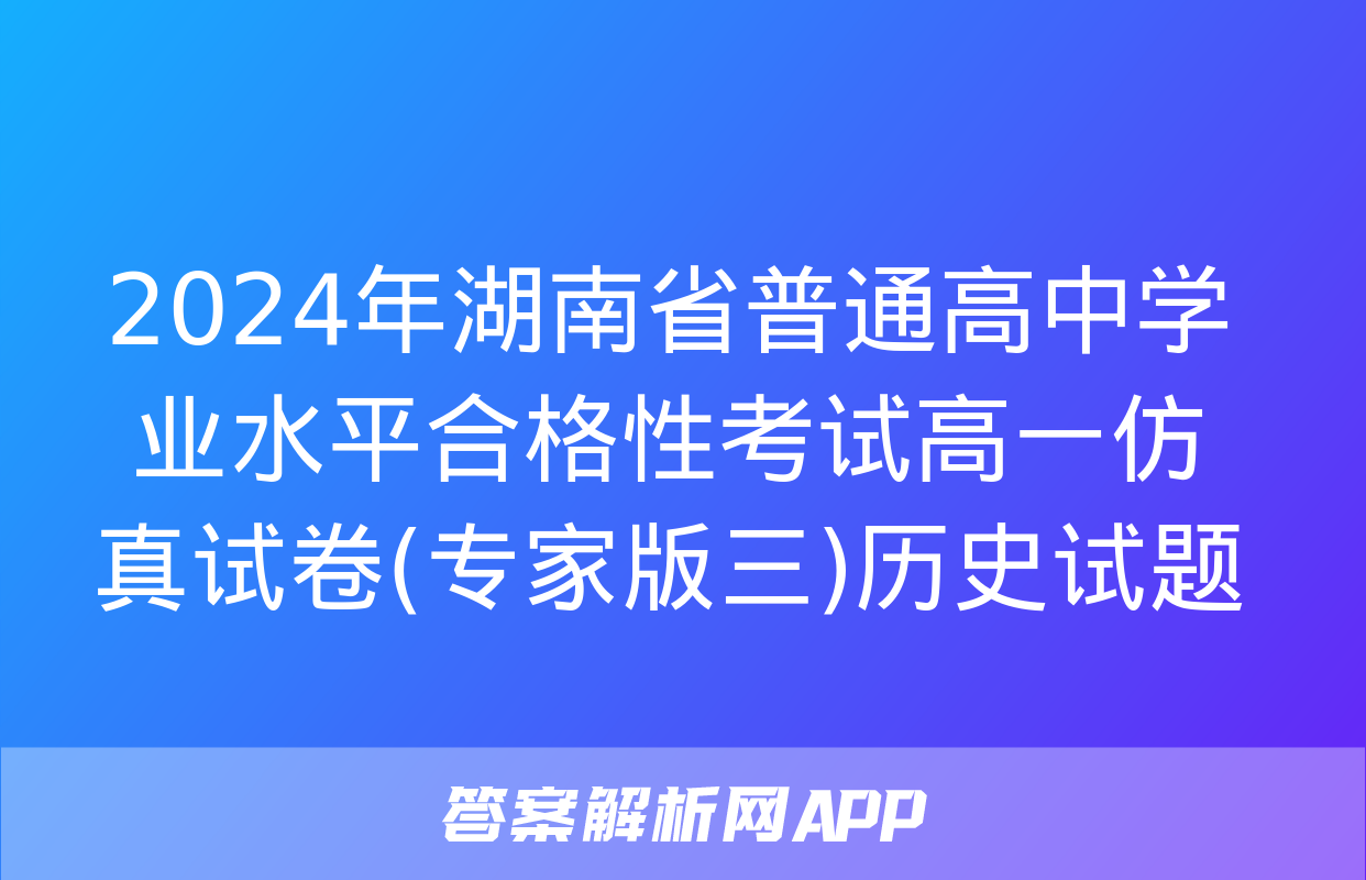 2024年湖南省普通高中学业水平合格性考试高一仿真试卷(专家版三)历史试题