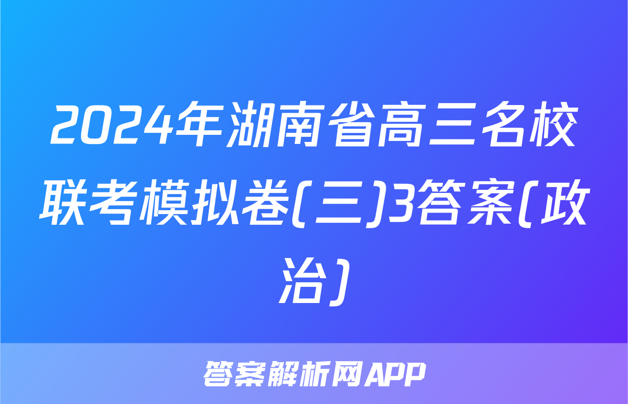 2024年湖南省高三名校联考模拟卷(三)3答案(政治)