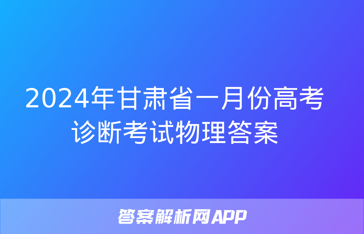 2024年甘肃省一月份高考诊断考试物理答案