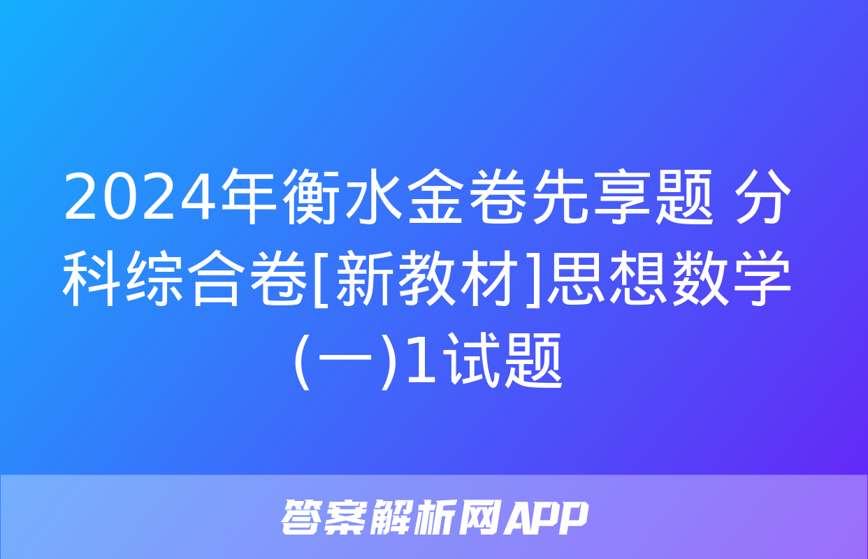 2024年衡水金卷先享题 分科综合卷[新教材]思想数学(一)1试题