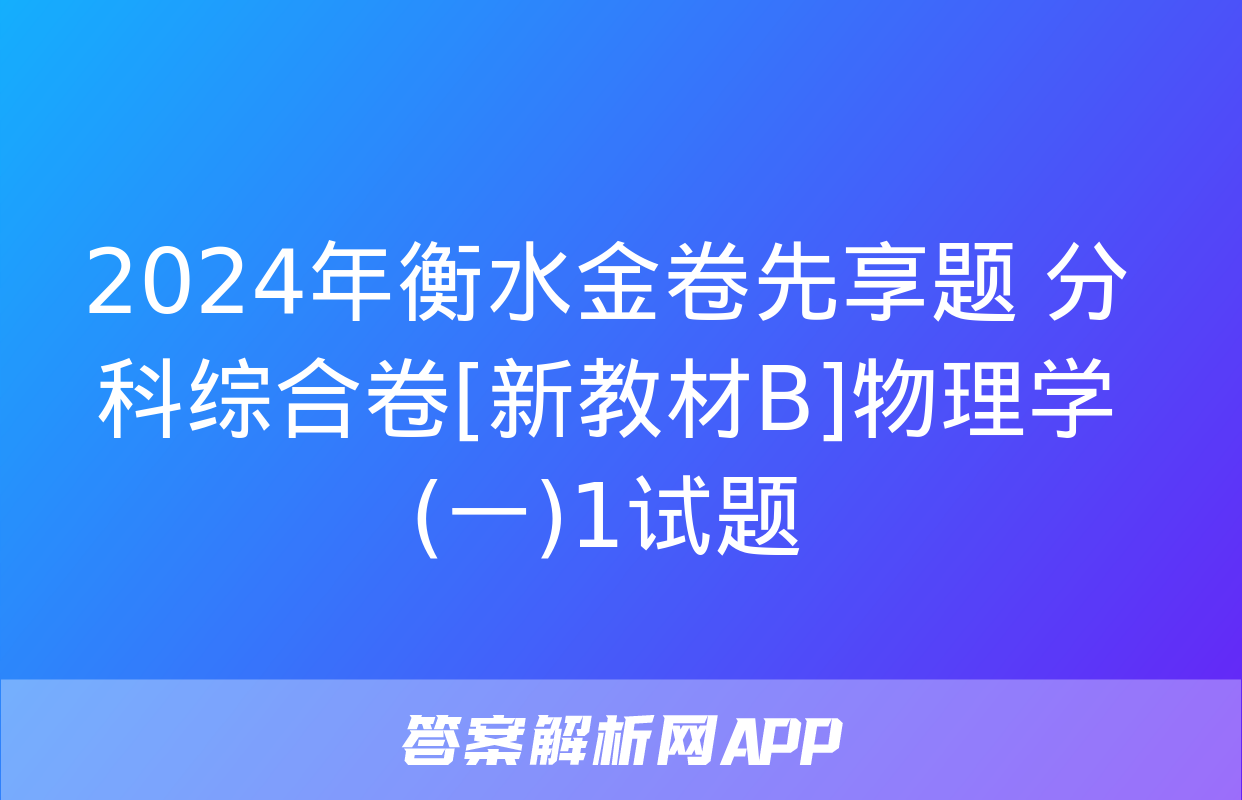 2024年衡水金卷先享题 分科综合卷[新教材B]物理学(一)1试题