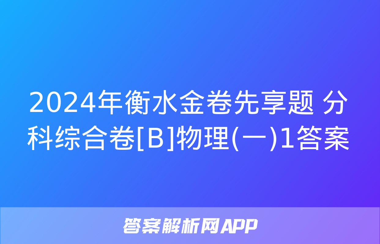 2024年衡水金卷先享题 分科综合卷[B]物理(一)1答案