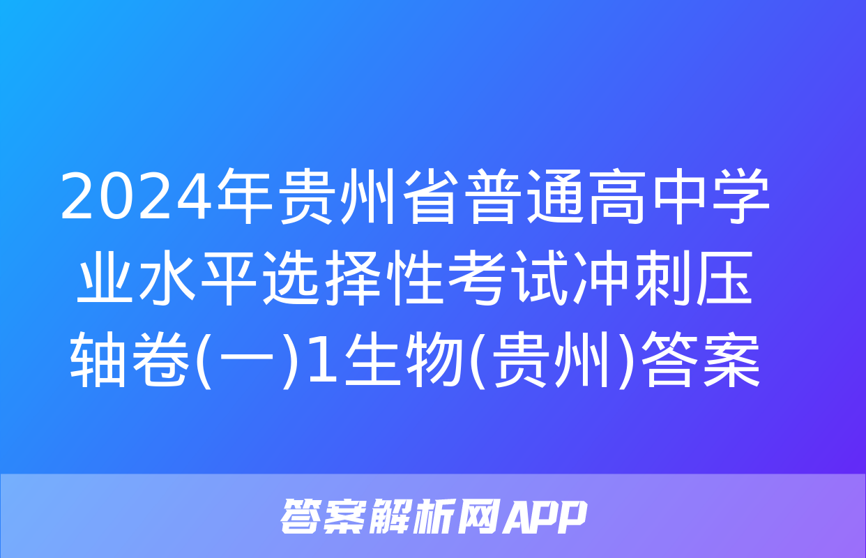 2024年贵州省普通高中学业水平选择性考试冲刺压轴卷(一)1生物(贵州)答案