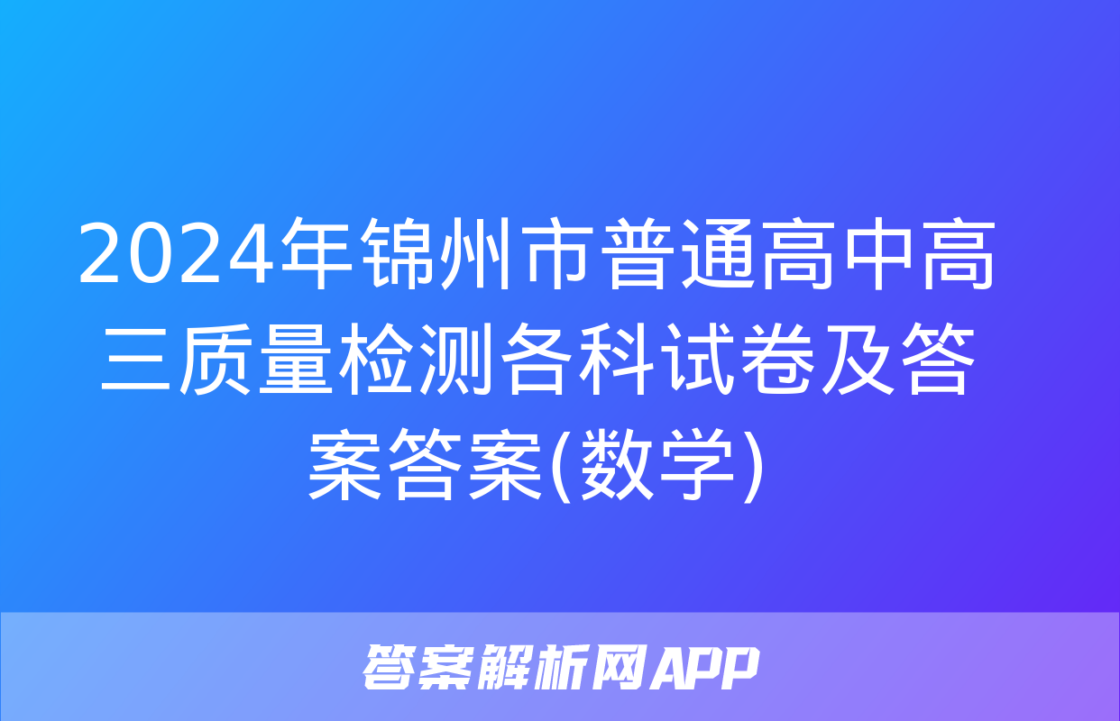 2024年锦州市普通高中高三质量检测各科试卷及答案答案(数学)