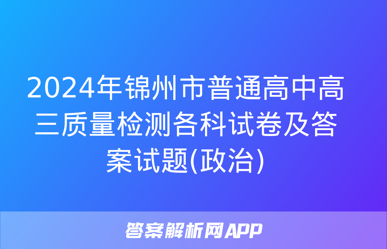 2024年锦州市普通高中高三质量检测各科试卷及答案试题(政治)