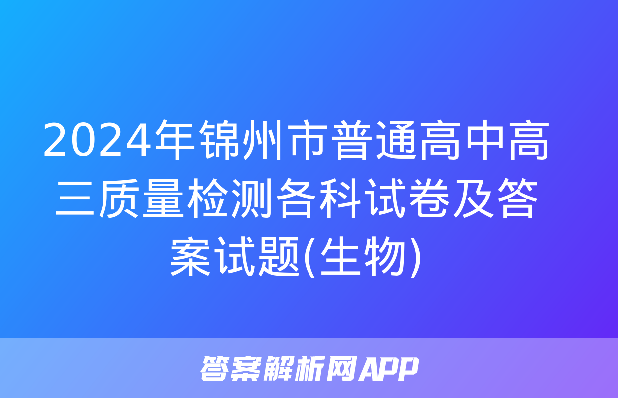 2024年锦州市普通高中高三质量检测各科试卷及答案试题(生物)