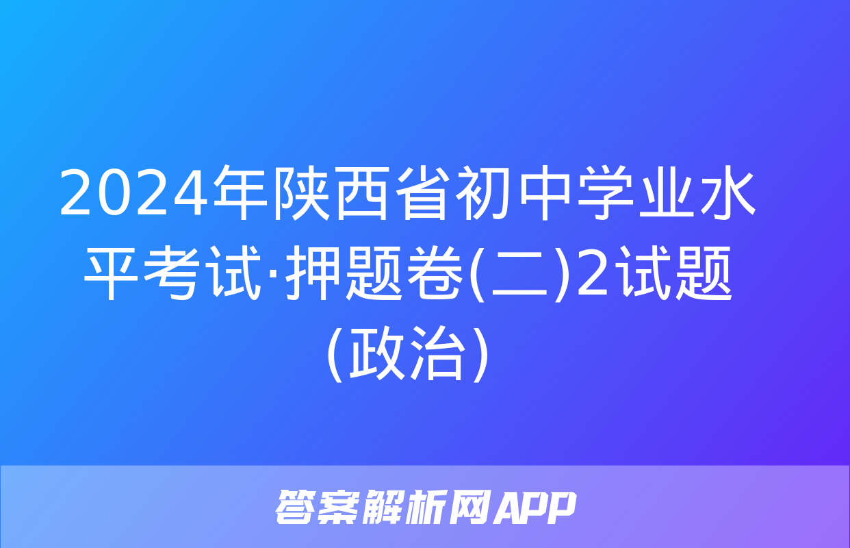 2024年陕西省初中学业水平考试·押题卷(二)2试题(政治)