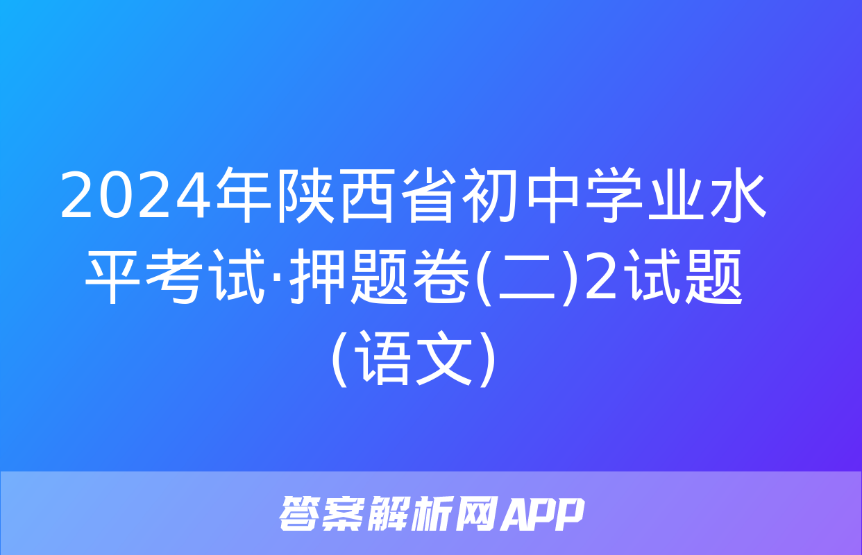 2024年陕西省初中学业水平考试·押题卷(二)2试题(语文)