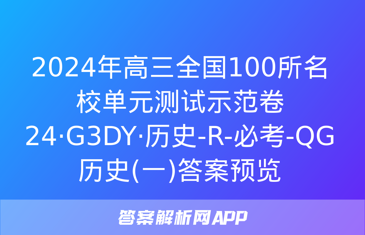 2024年高三全国100所名校单元测试示范卷24·G3DY·历史-R-必考-QG 历史(一)答案预览