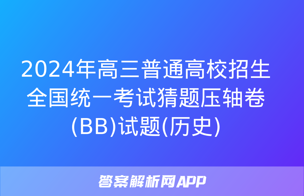 2024年高三普通高校招生全国统一考试猜题压轴卷(BB)试题(历史)