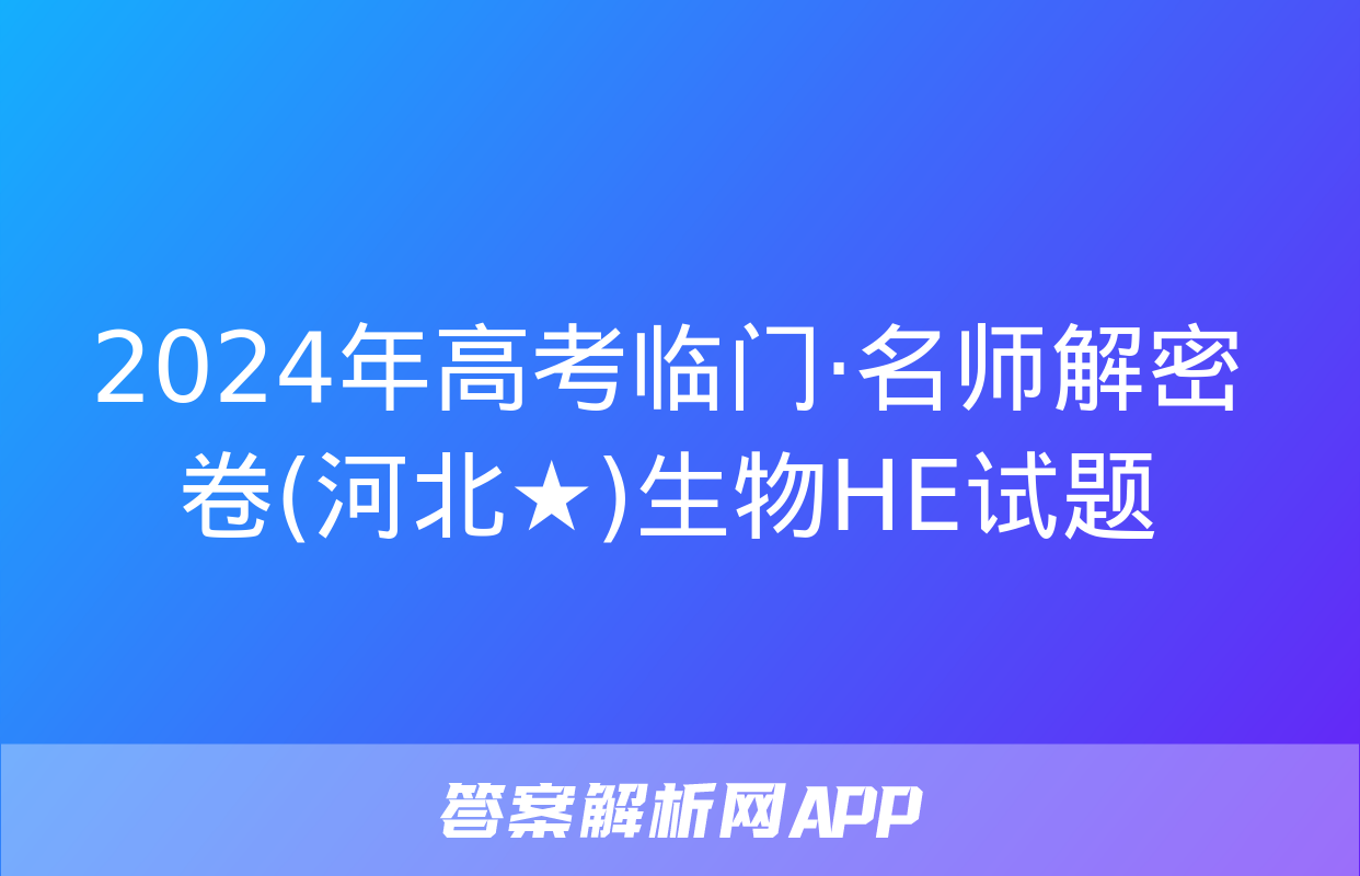 2024年高考临门·名师解密卷(河北★)生物HE试题