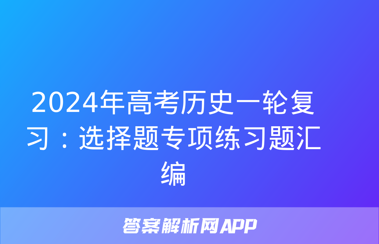 2024年高考历史一轮复习：选择题专项练习题汇编