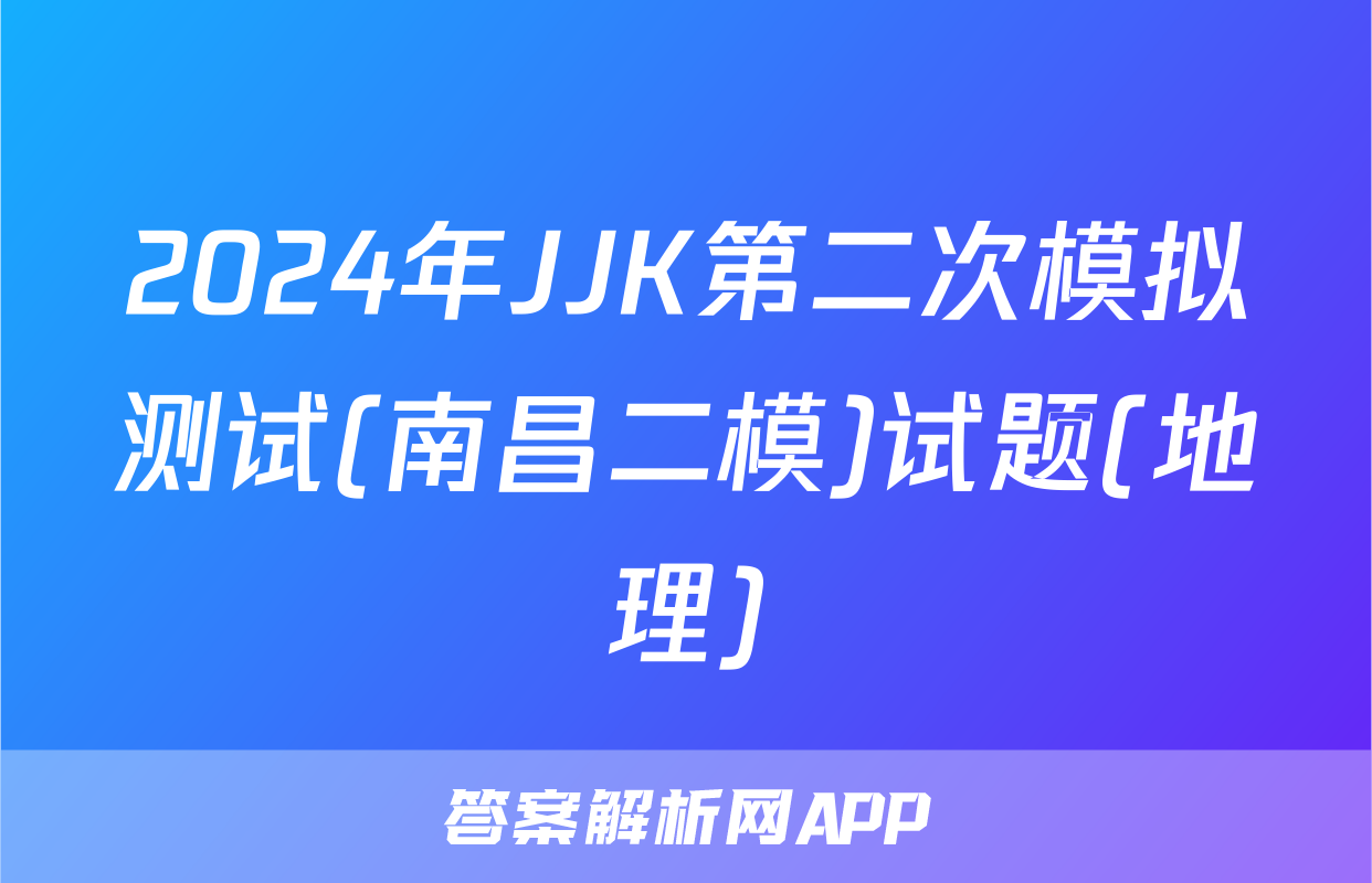 2024年JJK第二次模拟测试(南昌二模)试题(地理)