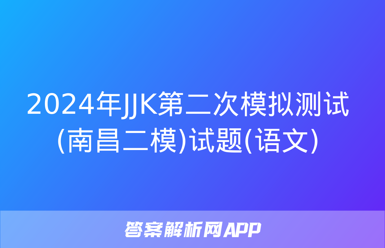 2024年JJK第二次模拟测试(南昌二模)试题(语文)