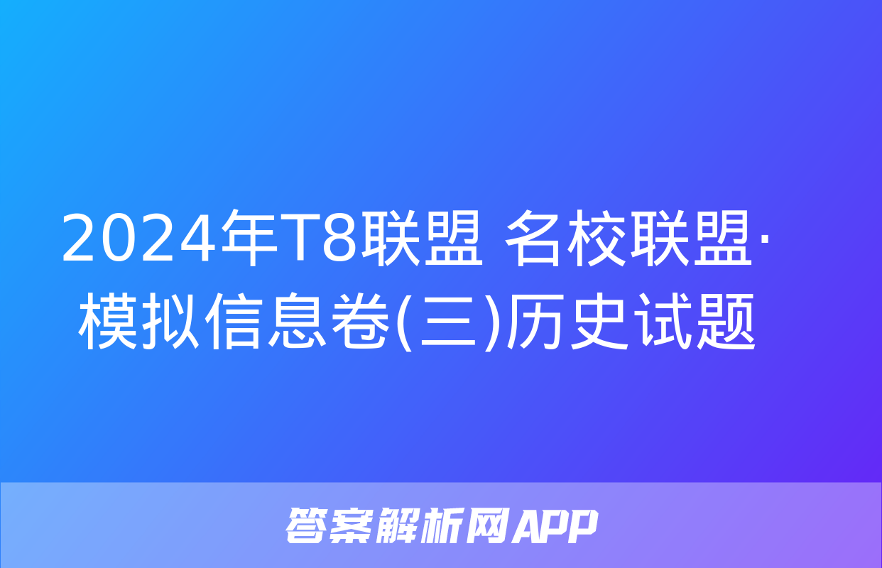 2024年T8联盟 名校联盟·模拟信息卷(三)历史试题