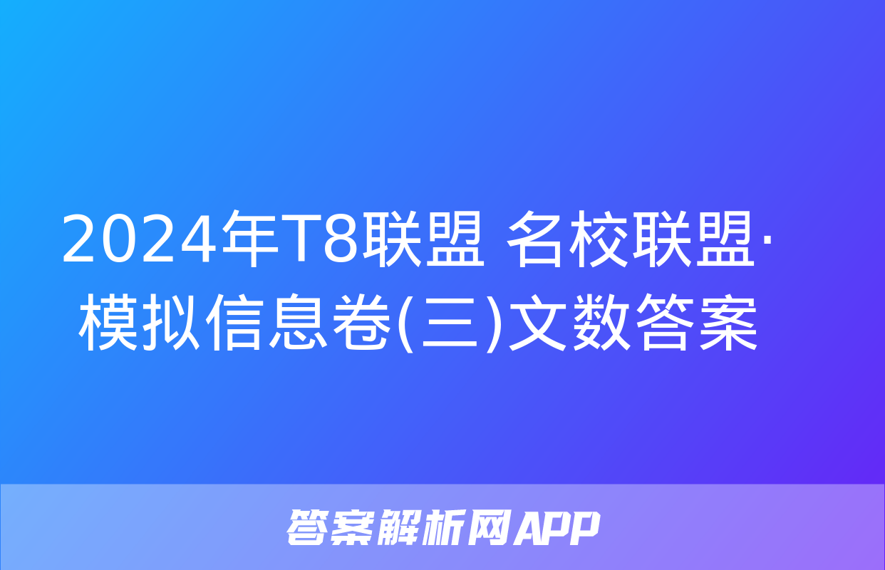 2024年T8联盟 名校联盟·模拟信息卷(三)文数答案