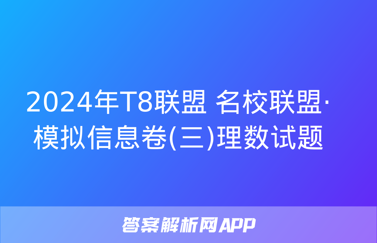 2024年T8联盟 名校联盟·模拟信息卷(三)理数试题