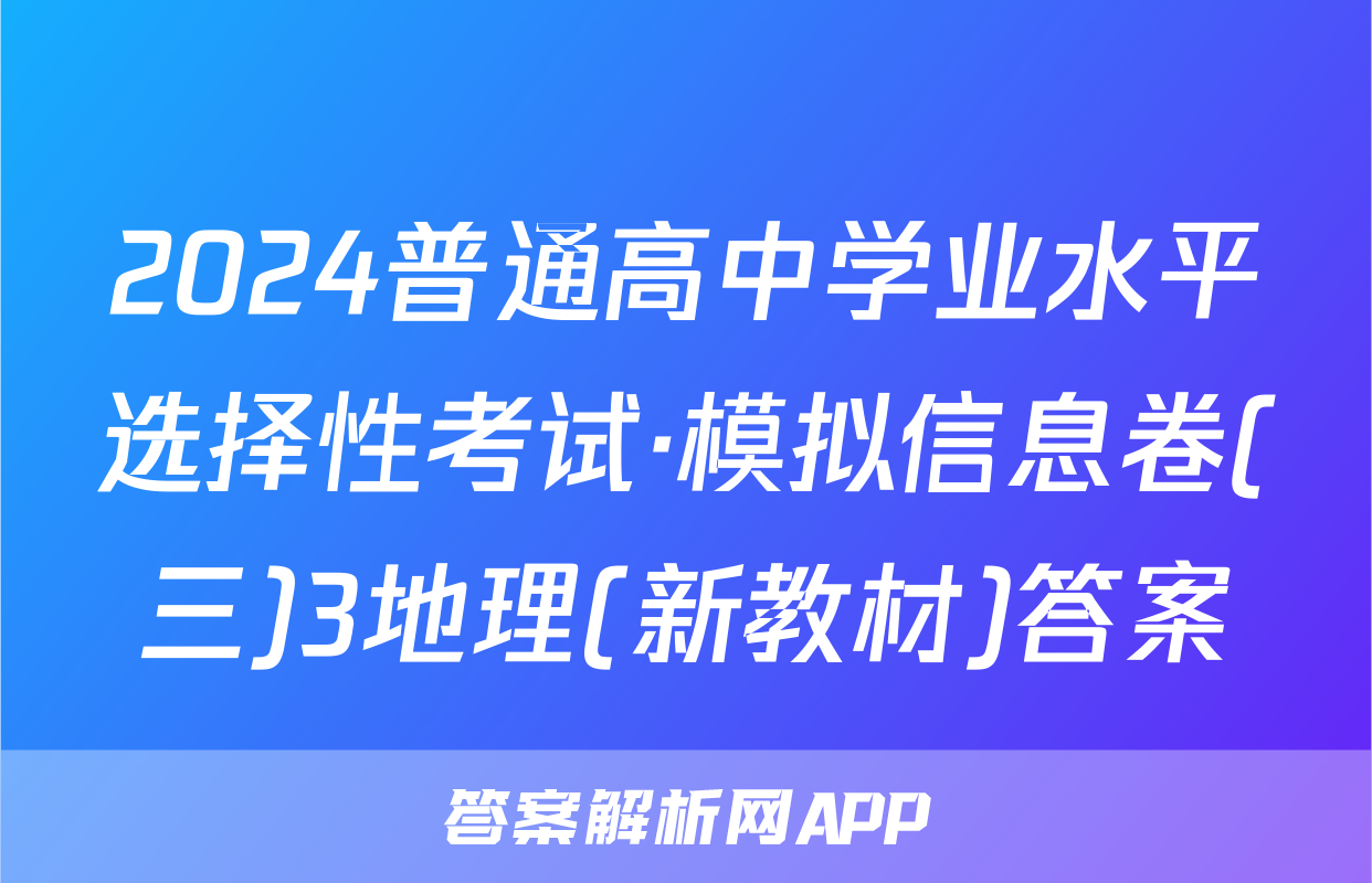 2024普通高中学业水平选择性考试·模拟信息卷(三)3地理(新教材)答案