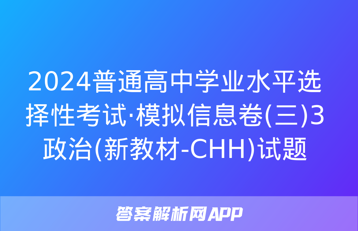 2024普通高中学业水平选择性考试·模拟信息卷(三)3政治(新教材-CHH)试题