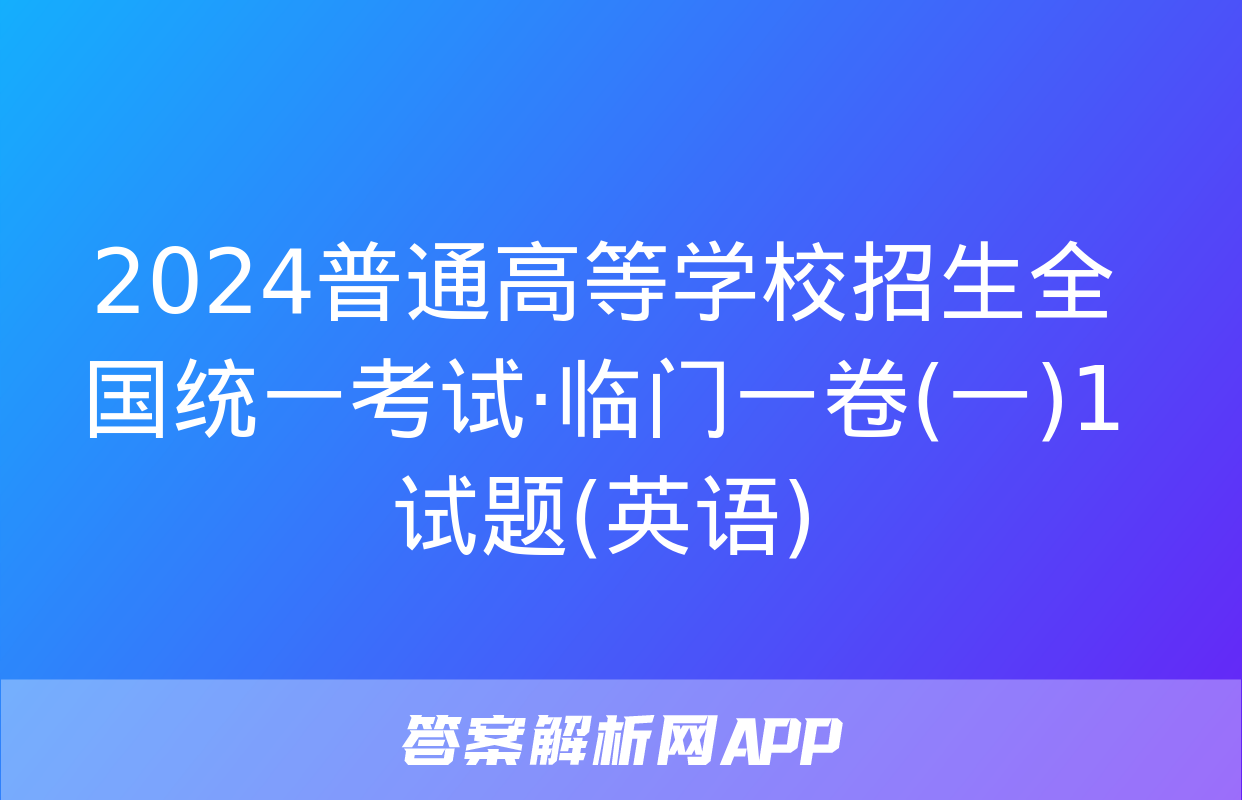 2024普通高等学校招生全国统一考试·临门一卷(一)1试题(英语)