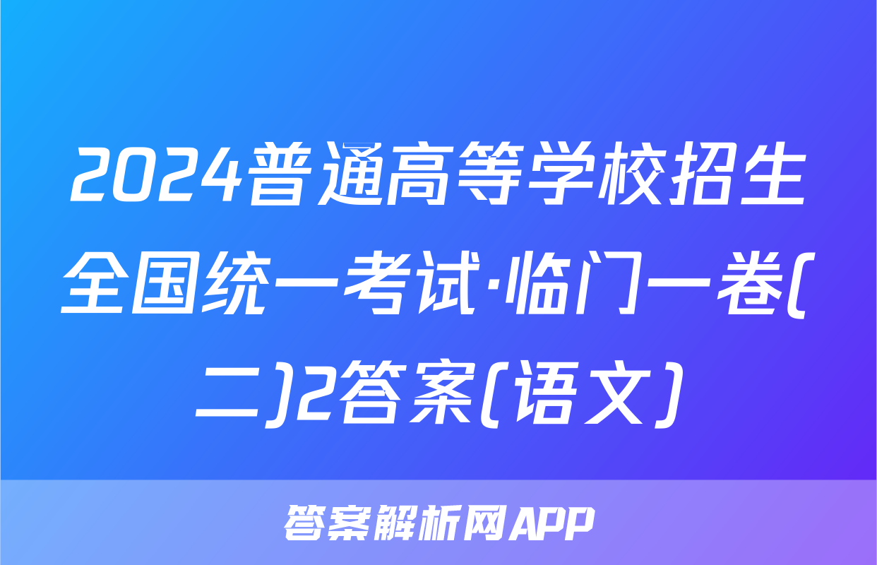 2024普通高等学校招生全国统一考试·临门一卷(二)2答案(语文)