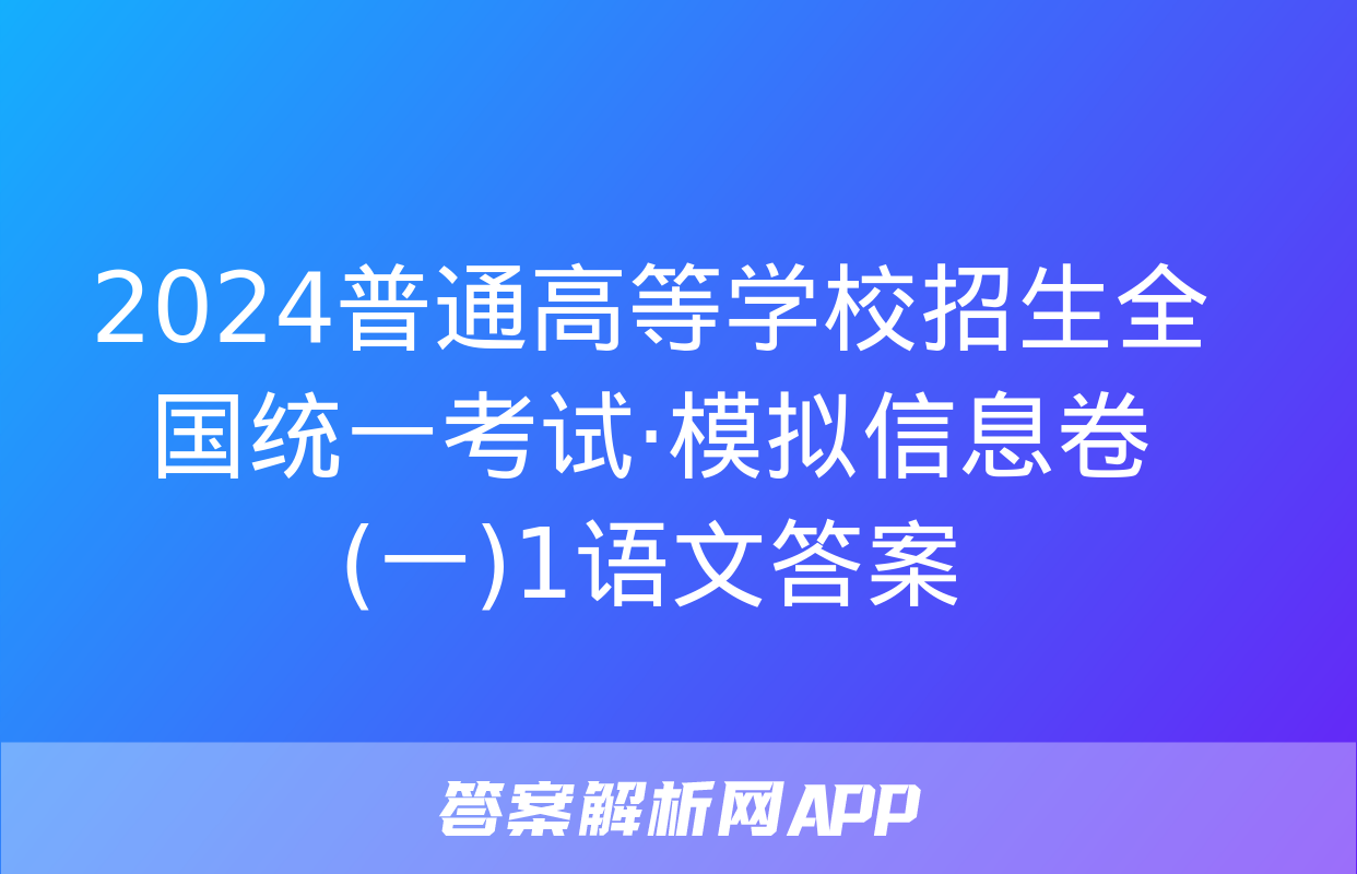 2024普通高等学校招生全国统一考试·模拟信息卷(一)1语文答案