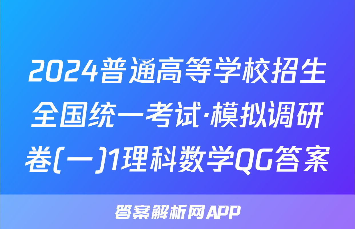 2024普通高等学校招生全国统一考试·模拟调研卷(一)1理科数学QG答案