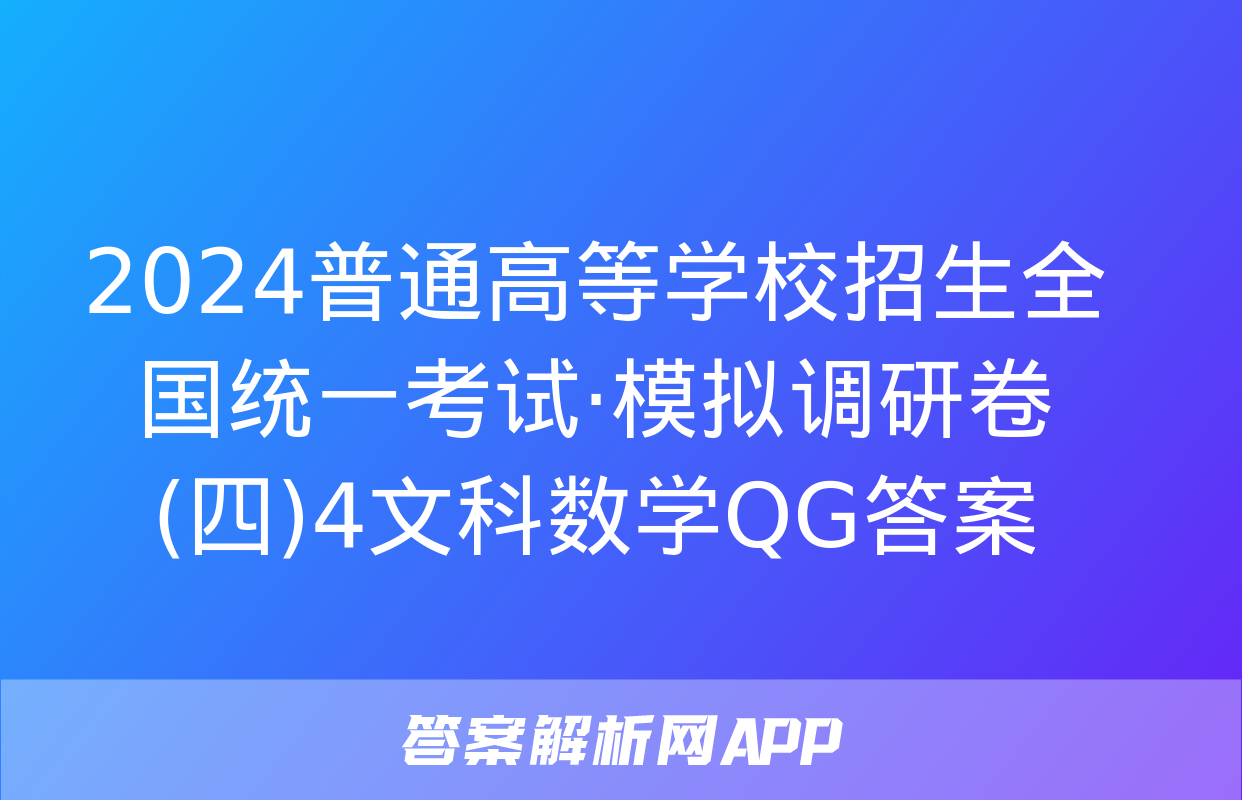 2024普通高等学校招生全国统一考试·模拟调研卷(四)4文科数学QG答案