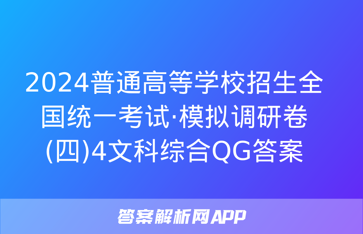 2024普通高等学校招生全国统一考试·模拟调研卷(四)4文科综合QG答案