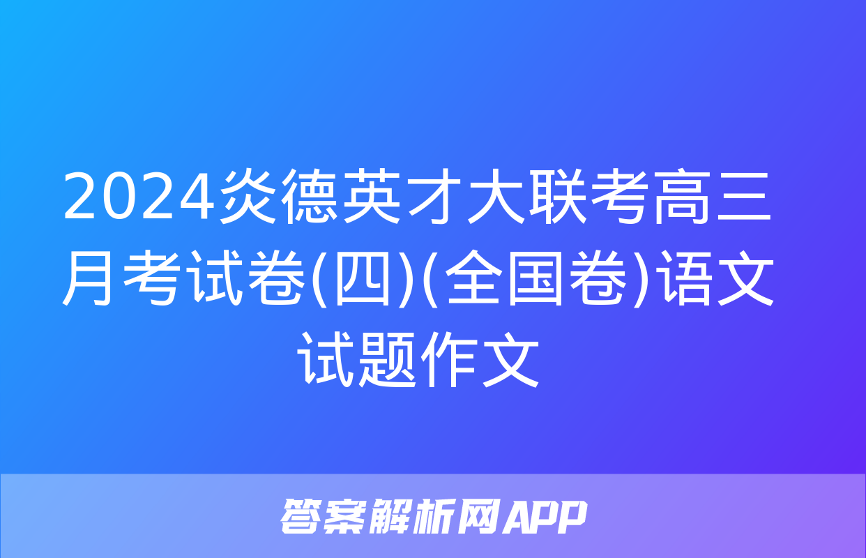 2024炎德英才大联考高三月考试卷(四)(全国卷)语文试题作文