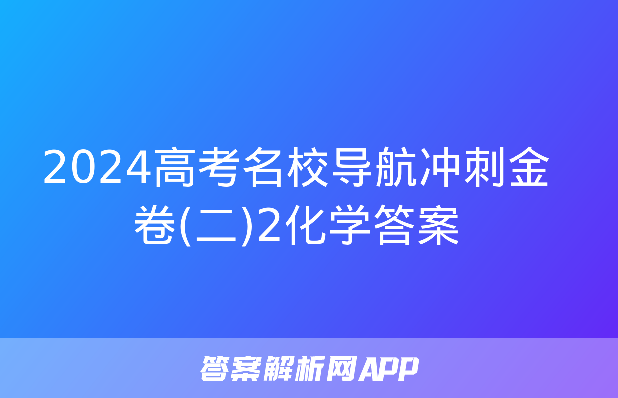 2024高考名校导航冲刺金卷(二)2化学答案