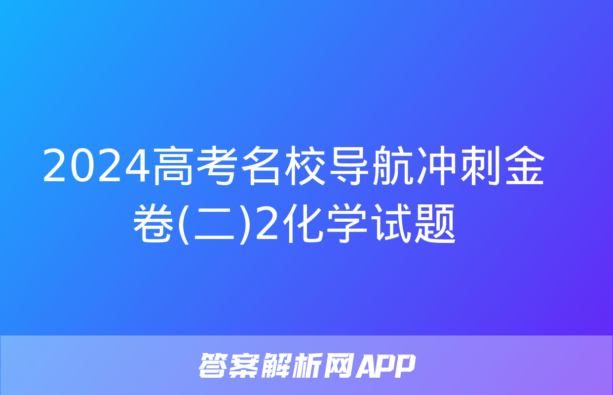 2024高考名校导航冲刺金卷(二)2化学试题