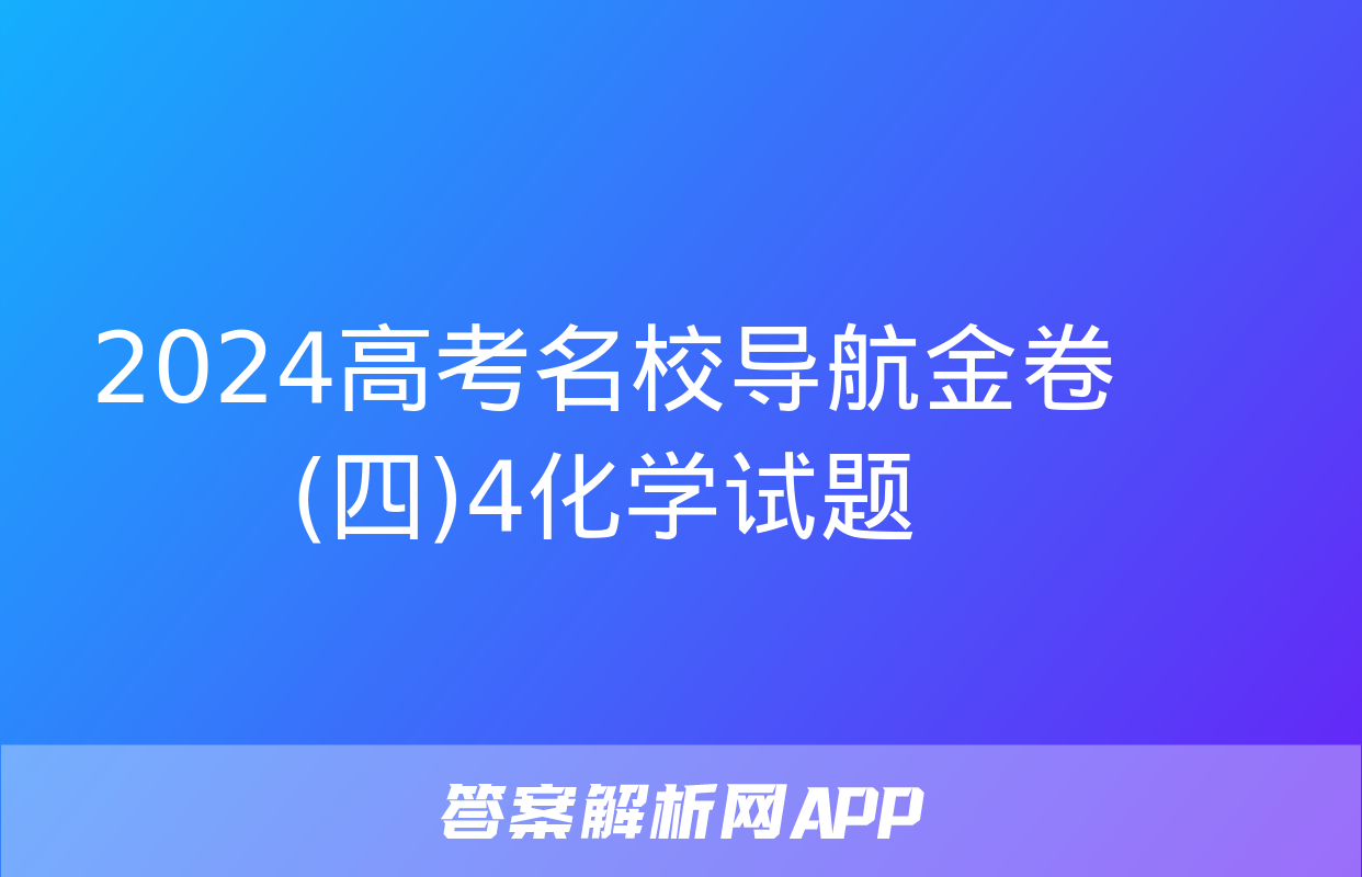 2024高考名校导航金卷(四)4化学试题