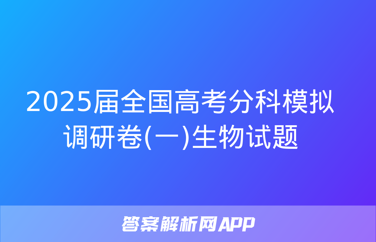 2025届全国高考分科模拟调研卷(一)生物试题