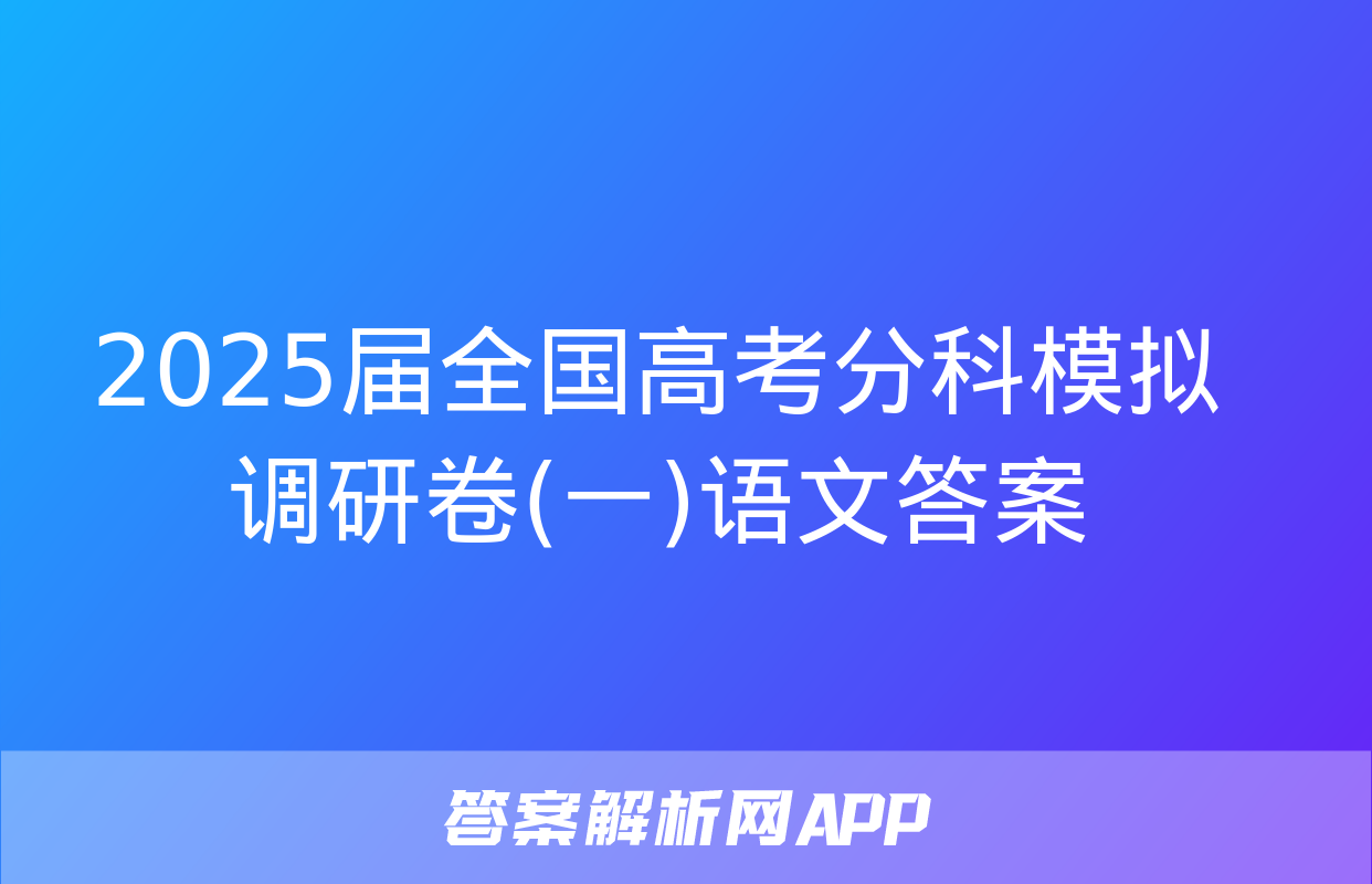 2025届全国高考分科模拟调研卷(一)语文答案