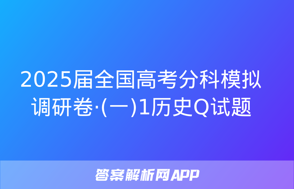 2025届全国高考分科模拟调研卷·(一)1历史Q试题