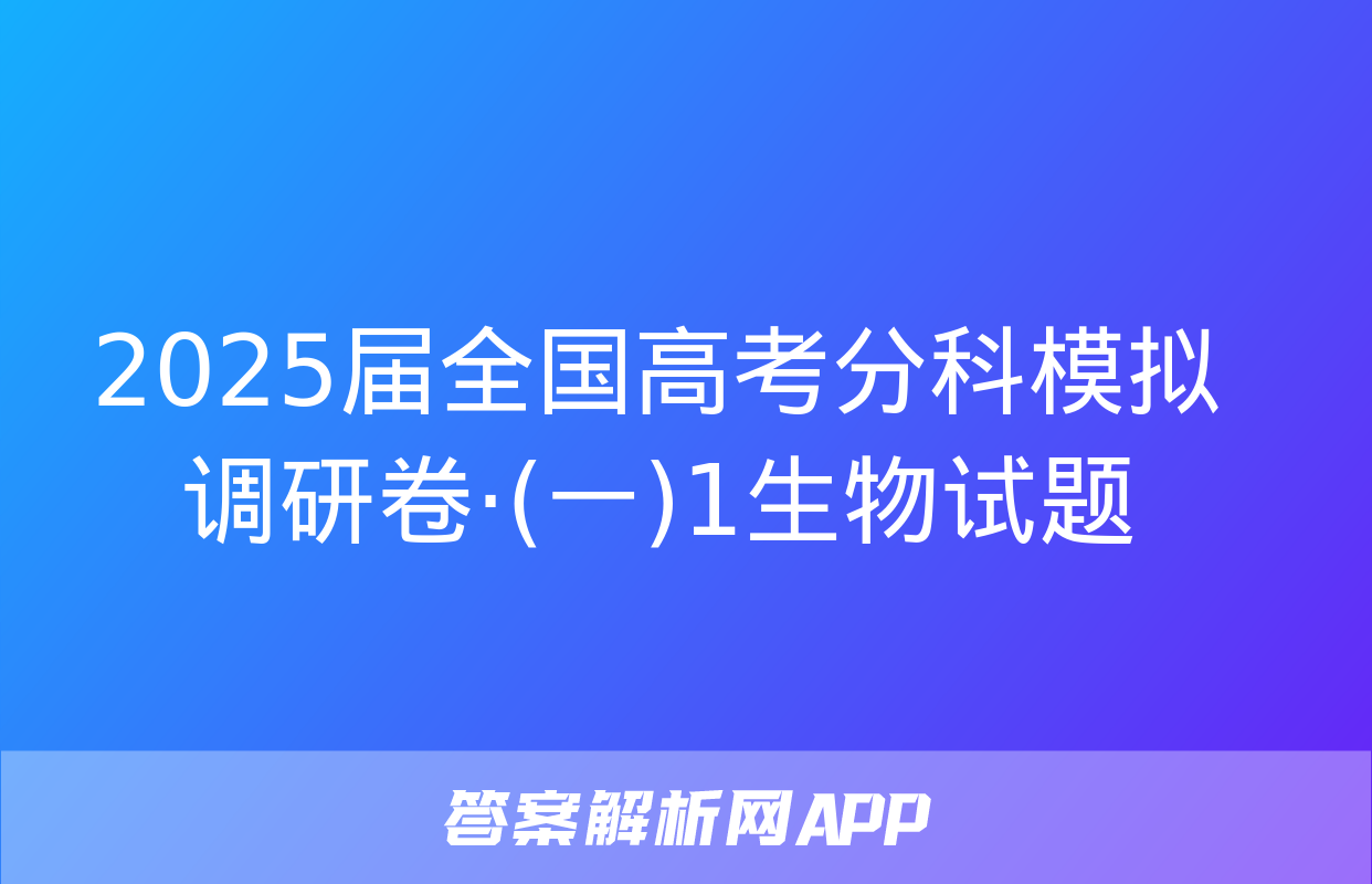 2025届全国高考分科模拟调研卷·(一)1生物试题