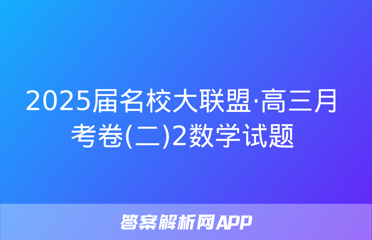 2025届名校大联盟·高三月考卷(二)2数学试题