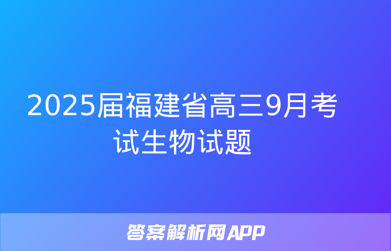 2025届福建省高三9月考试生物试题