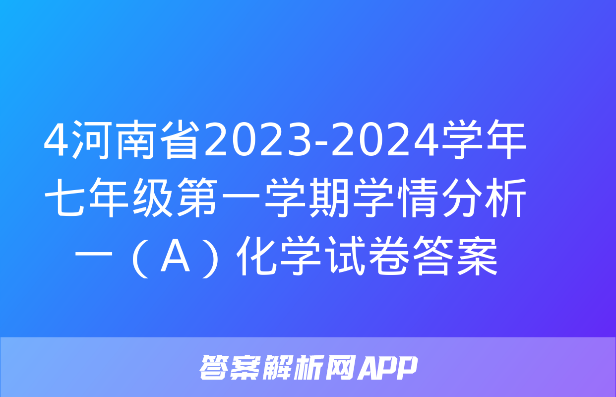 4河南省2023-2024学年七年级第一学期学情分析一（A）化学试卷答案