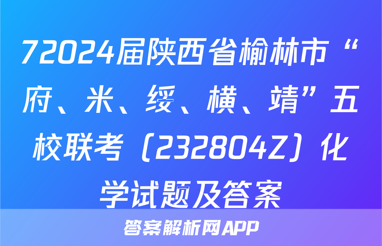 72024届陕西省榆林市“府、米、绥、横、靖”五校联考（232804Z）化学试题及答案