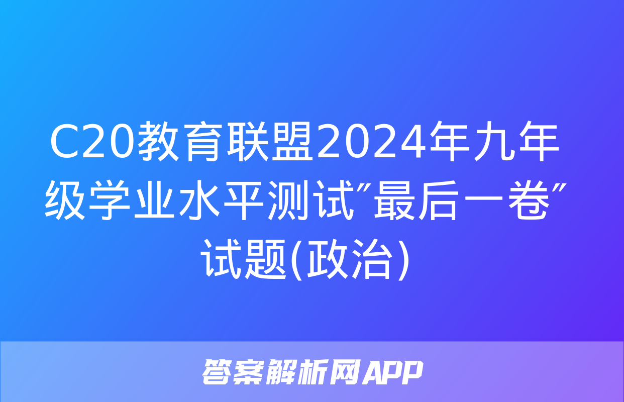 C20教育联盟2024年九年级学业水平测试″最后一卷″试题(政治)